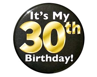 Black and Gold 30th Birthday Button, Party Favor Pin, It’s My 30th Birthday, Surprise Party, Gift, Small 1 Inch, or Large 2.25 Inch