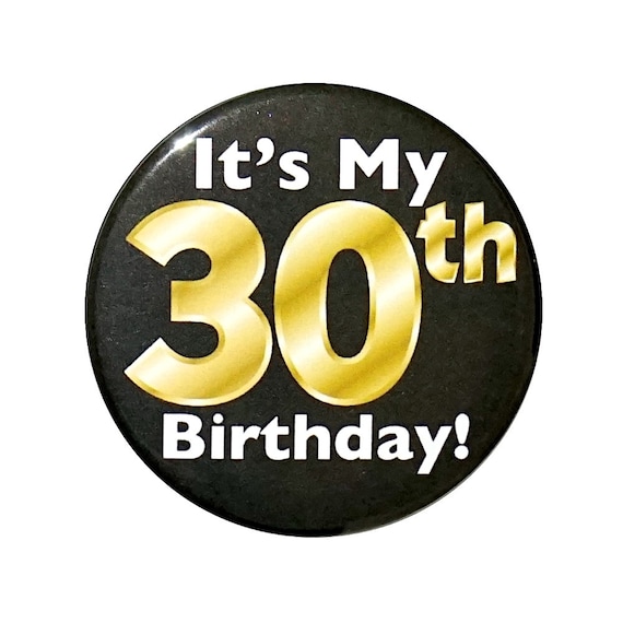 Black and Gold 30th Birthday Button, Party Favor Pin, It’s My 30th Birthday, Surprise Party, Gift, Small 1 Inch, or Large 2.25 Inch