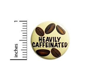 Funny Coffee Button Backpack Pin Heavily Caffeinated Coffee Pinback Badge Cute Gift 1 Inch #82-5