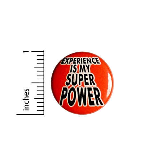 Experience Is My Superpower Button // for Backpack or Jacket Pinback // Funny Cool Lapel // Pin 1 Inch 9-7