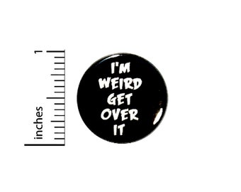 Funny Button I'm Weird Get Over It Random Humor Nerdy Geeky Geekery Pin 1 Inch #27-7