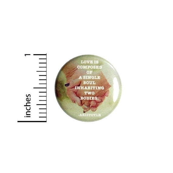 Aristotle Love Quote Button // Love Is Composed Of A Single Soul Pinback // Wedding Pin // 1 Inch 7-23