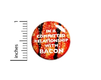 Funny Bacon Button Pin For Backpacks Jackets Lapel Pin In a Committed Relationship with Bacon Humor Gift 1 Inch 1-19