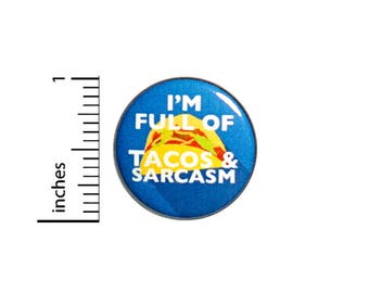 Funny Button I'm Full of Tacos and Sarcasm Humor Jacket Backpack Pin 1 Inch #54-3