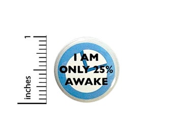 Funny Button I Am Only 25% Awake Random Humor Mornings Backpack Pin Pinback 1 Inch