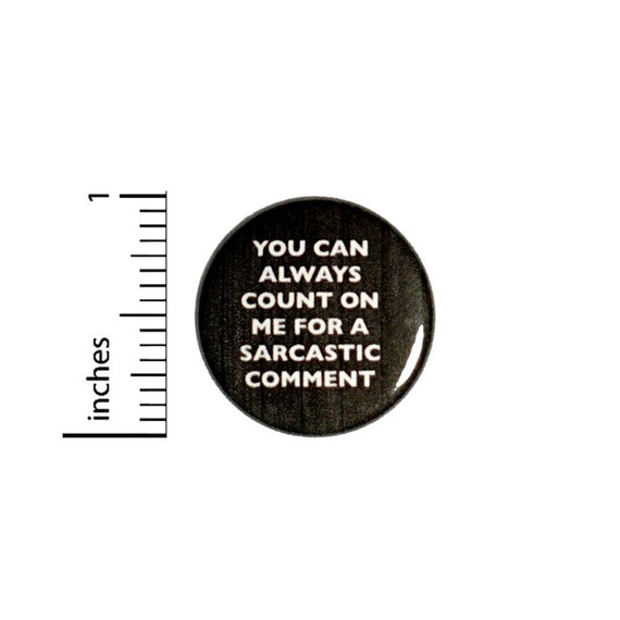 You Can Always Count On Me For A Sarcastic Comment Button // Backpack or Jacket Pinback Funny Pin // 1 Inch 8-27