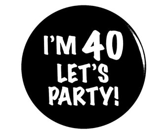Funny Button, 40th Birthday, Funny Pin, I'm 40, Let's Party, Surprise Party, Pin Button, Gift, Small 1 Inch, or Large 2.25 Inch, Party Favor