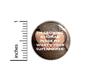 Mother To Be Button // I'm Growing A Human What's Your Superpower Pinback // for Baby Shower Favors Gift Pin // 1 Inch 15-12
