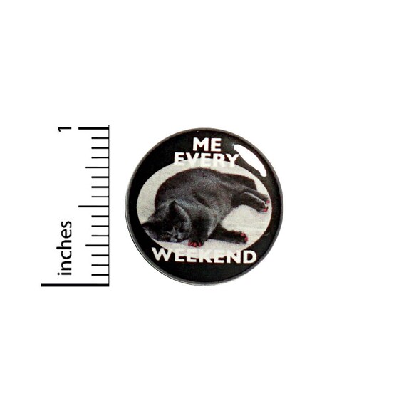 Funny Cat Button Badge Me Every Weekend Lazy Weekends Pin Pinback 1 Inch #49-27