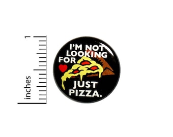 Funny Pizza Button Backpack Pin I'm Not Looking For Love Just Pizza Lover Random Humor Geeky Nerdy Jacket Pin 1 Inch 1 Inch #51-26