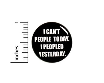 Funny Introvert Button Pin I Can't People Today I Peopled Yesterday Jacket Backpack Pin 1 Inch #61-12  -