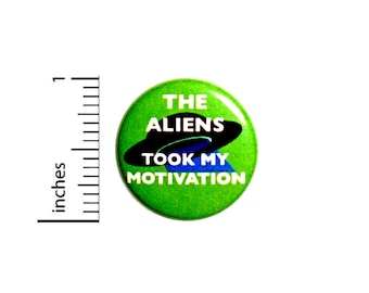 Funny Button The Aliens Took My Motivation Random Humor Backpack Pin Pinback 1 Inch #28-2