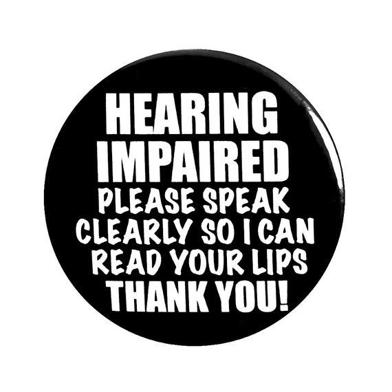 Hearing Impaired Pin Button, Please Speak Clearly So I Can Read Your Lips, I Read Lips Button, I Can't Hear You Pin, Large 2.25 Inch Button,