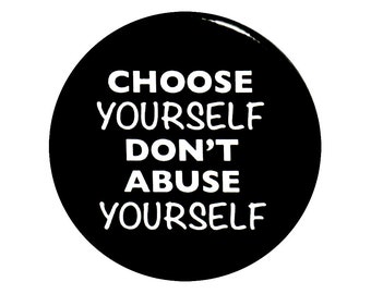 Choose Yourself Don't Abuse Yourself Pin Button, Take Care of Yourself Pin, Put You First, Backpack Pin, Uplifting Pin Button, Gift, 1 Inch
