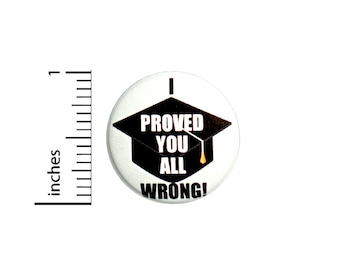 Funny Graduation Button Backpack Pin Grad Gift I Proved You All Wrong Sarcastic Random Humor High School College 1 Inch #64-27