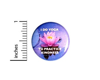 Button I Do Yoga To Practice Kindness Pinback // Lotus Flower // Backpack or Yoga Bag Pin // 1 Inch 9-30