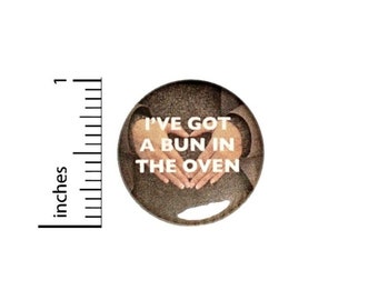 Mother To Be Button // I've Got A Bun In The Oven Pinback // for Baby Shower Favors Gift Pin // 1 Inch 15-10