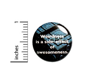 Weirdness Is a Side-Effect of Awesomeness Button Pin for Backpacks Jackets or Fridge Magnet Lapel Pin Geeky Badge I'm Nerdy Pin 1 Inch 1-2