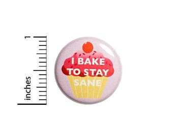 I Bake To Stay Sane Funny Button Birthday Gift Mom Gift Pin Pinback 1 Inch #49-4