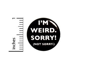 I'm Weird. Sorry! Not Sorry Button Random Humor Geekery Nerdy Pin Pinback 1 Inch #31-15 -