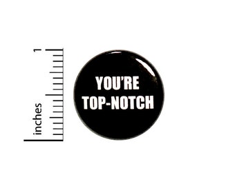 Funny Button Backpack Pin Badge You're Top-Notch Positive Random Humor Rad Cool Gift Jacket Lanyard Pinback 1 Inch 1 Inch #62-17