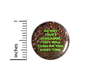 Do Not Trust Avocados They Will Turn On You Every Time Button // Backpack or Jacket Pinback Pin 1 Inch 6-23