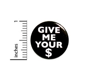 Funny Fundraiser Button or Fridge Magnet, Give Me Your Money, Backpack Pin, Fundraiser Pin, Funny Button, Pin-Back, Lapel Pin, 1 Inch #84-26