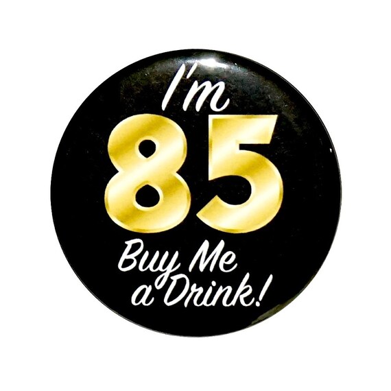 85th Birthday Button, “I’m 85 Buy Me a Drink!!” Black and Gold Party Favors, 85th Surprise Party, Gift, Small 1 Inch, or Large 2.25 Inch