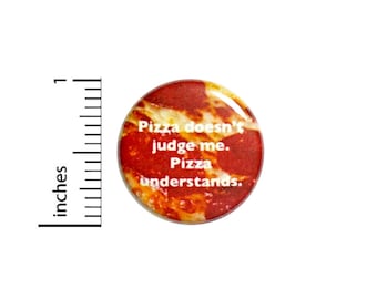 1 Inch Pinback Button Pizza Doesn't Judge Me Pizza Understands Funny Random Humor Awesome Pin