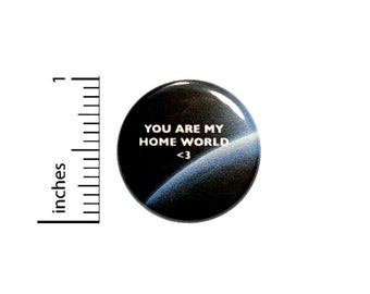 You Are My Home World Sci Fi Fan Button // Funny Geeky // Backpack or Jacket Pinback // Pin 1 Inch 5-32