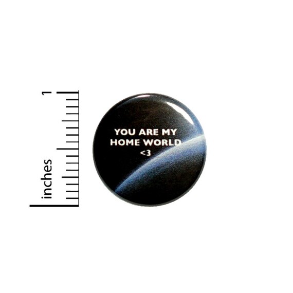 You Are My Home World Sci Fi Fan Button // Funny Geeky // Backpack or Jacket Pinback // Pin 1 Inch 5-32