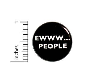 Ewww People Introvert Funny Button Pin Random Humor Backpack Pin Jacket Pinback Small 1 Inch Sarcastic #42-6