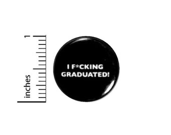 Funny Graduation Button // I F*cking Graduated Pinback // Congrats Grad Pin // 1 Inch 16-21