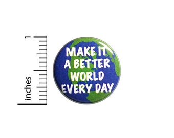 Positive Button Pin or Fridge Magnet, Make It A Better World Every Day, Positive Gift, Little Gift, Positive Pin, Button or Magnet, 1" 84-17