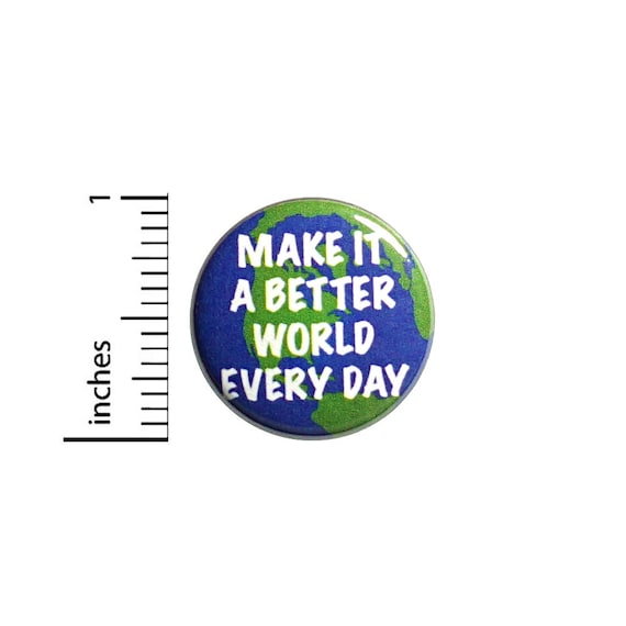 Positive Button Pin or Fridge Magnet, Make It A Better World Every Day, Positive Gift, Little Gift, Positive Pin, Button or Magnet, 1" 84-17