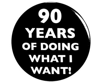 90th Birthday Button, “90 Years of Doing What I Want!” Black and White Party Favors, 90th Surprise Party, Small 1 Inch, or Large 2.25 Inch