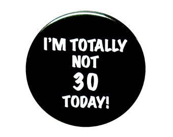 Funny Button, 30th Birthday, 30th Denial Pin, I'm Totally Not 30 Today!, Surprise Party, Pin Button, Gift, Small 1 Inch, or Large 2.25 Inch