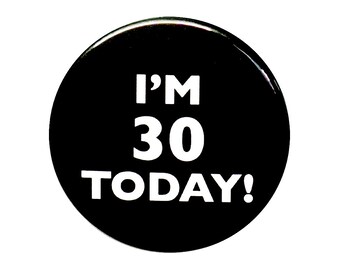 I'm 30 Today Button, 30th Birthday, Joke Pin, Turning 30, The Big 3-0, Surprise Party, Pin Button, Gift, Small 1 Inch, or Large 2.25 Inch