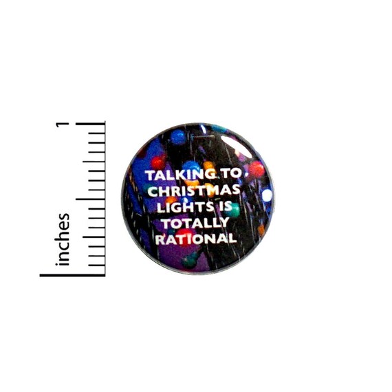 Funny Button, Fan Pin, Talking To Christmas Lights Is Totally Rational, Random Humor, Geeky Gift, Geekery, Nerdy Friend Gift, 1 Inch 2-8
