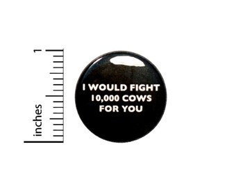 Funny I Would Fight 10,000 Cows For You Button // Backpack or Jacket Pinback // Nerdy Geeky Weird Love Pin 1 Inch 6-17