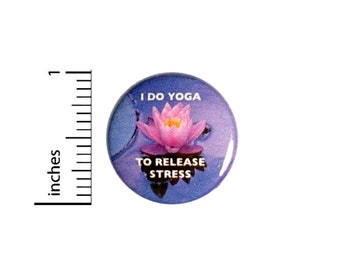 Button I Do Yoga To Release Stress Pinback // Backpack or Yoga Bag Pin // 1 Inch 9-29