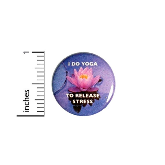 Button I Do Yoga To Release Stress Pinback // Backpack or Yoga Bag Pin // 1 Inch 9-29