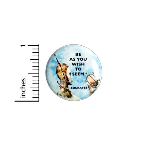 Socrates Quote Philosophy Be As You Wish To Seem Button // Backpack or Jacket Pinback // Quote Pin // 1 Inch 7-30