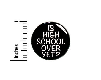 Funny Pin Button or Fridge Magnet, Is High School Over Yet, Birthday Gift, Backpack Pin, Sarcastic Pin, Button Pin or Magnet, 1" 87-10