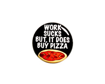 Work Sucks But It Does Buy Pizza Pin Button or Fridge Magnet, Funny Pizza Gift, Birthday Gift, Backpack Pin, Button Pin or Magnet, 1" 74-22