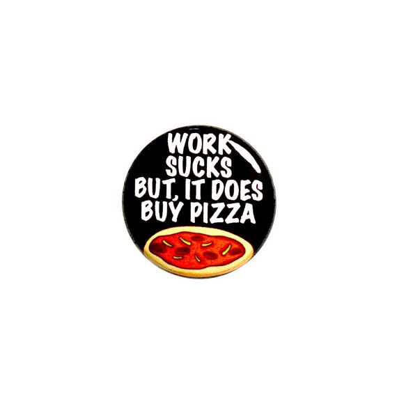 Work Sucks But It Does Buy Pizza Pin Button or Fridge Magnet, Funny Pizza Gift, Birthday Gift, Backpack Pin, Button Pin or Magnet, 1" 74-22