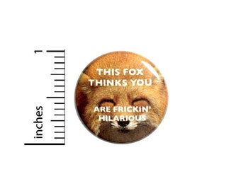 This Fox Things You Are Frickin' Hilarious Funny Button // Backpack or Jacket Pinback // Geeky Pin // 1 Inch 13-16