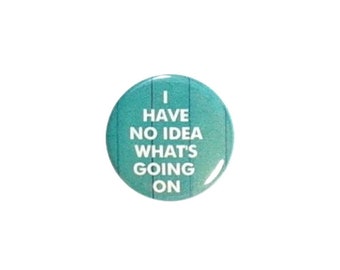Funny Button Pin or Fridge Magnet Button Backpack Lapel Pin or Refrigerator Magnet I Have No Idea What's Going On 1" #14-28