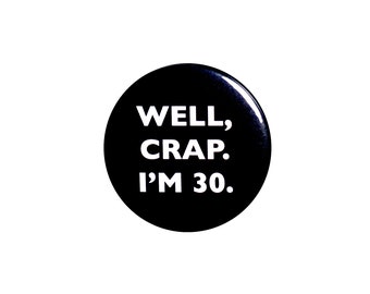 Funny Button, 30th Birthday, Joke Pin, Well Crap I'm 30, Surprise Party, Pin Button, Gift, Small 1 Inch, or Large 2.25 Inch