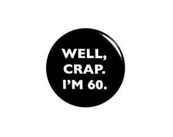 Funny Button, 60th Birthday, Joke Pin, Well Crap I'm 60, Surprise Party, Pin Button, Gift, Small 1 Inch, or Large 2.25 Inch